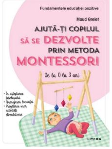Ajuta-ti copilul sa se dezvolte prin metoda Montessori. De la 0 la 3 ani