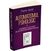 Automatismul psihologic. Experimente ce stau la baza noilor teorii despre trauma si disociere (Partea I ) de Pierre Janet