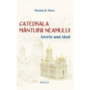 Catedrala Mantuirii Neamului, volumul 1. Istoria unui ideal