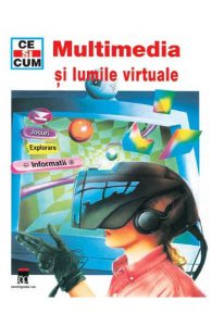 Ce si cum - Multimedia si lumile virtuale