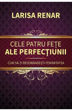 Cele patru fete ale perfectiunii. Cum sa-ti redobandesti feminitatea