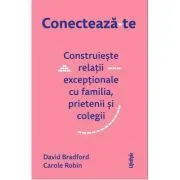Conecteaza-te. Construieste relatii exceptionale cu familia, prietenii si colegii de David Bradford