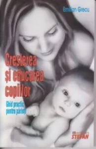 Cresterea si educarea copiilor. Ghid practic pentru parinti de Emilian Grecu
