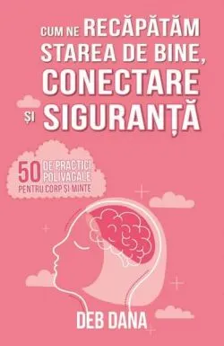 Cum ne recăpătăm starea de bine, conectare și siguranță de Deb Dana