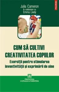 Cum sa cultivi creativitatea copiilor de Julia Cameron