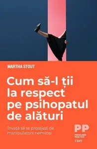 Cum să-l ții la respect pe psihopatul de alături. Învață să te protejezi de manipulatorii nemiloși de Marta Stout