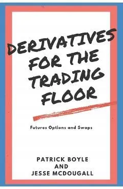 Derivatives for the Trading Floor: Futures, Options and Swaps de Jesse Mcdougall
