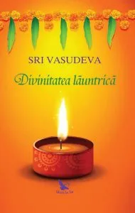 Divinitatea lăuntrică. O călătorie spre descoperirea de sine de Sri Vasudeva