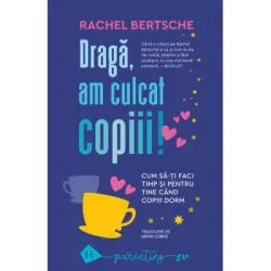 Draga, am culcat copiii. Cum sa-ti faci timp si pentru tine cand copiii dorm de Rachel Bertsche