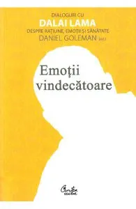 Emotii vindecatoare. Dialoguri cu Dalai Lama despre ratiune, emotii si sanatate