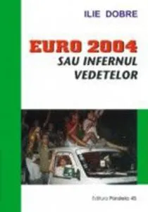 Euro 2004 sau infernul vedetelor de Ilie Dobre