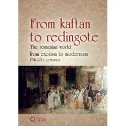 From Kaftan to Redingote. The Romanian World from Exotism to Modernism (17th-20th Centuries) de Daniel Flaut