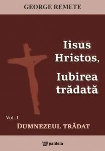 Iisus Hristos, iubirea tradata de George Remete