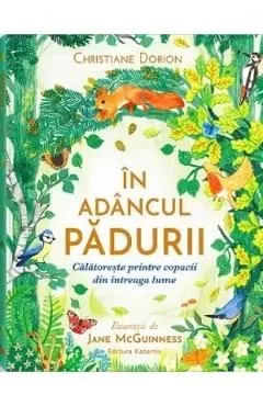 In adancul padurii. Calatoreste printre copacii din intreaga lume de Christiane Dorion