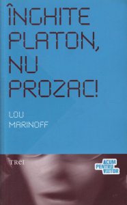 Inghite Platon, nu Prozac! Aplicarea intelepciunii eterne la problemele de zi cu zi