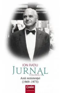 Jurnal Vol.4: Anii rezistentei (1969-1973) de Ion Ratiu