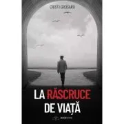 La rascruce de viata de Cristi Grosaru