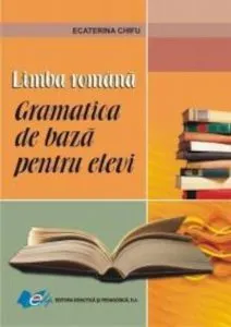 Limba romana.  Gramatica de baza pentru elevi de Ecaterina Chifu