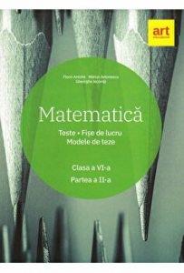 Matematica. Teste. Fise de lucru. Modele de teze. Clasa a VI-a. Partea a II-a