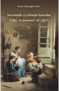 Nevointele si virtutile femeilor in povestiri vii de Gheorghe Orlov