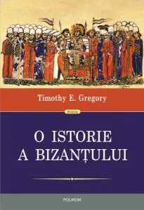 O istorie a Bizanţului HC de Timothy E. Gregory