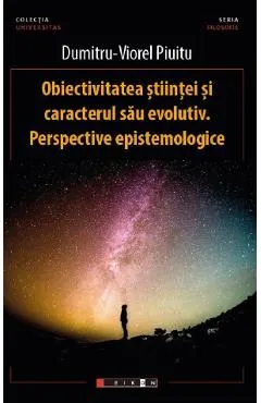 Obiectivitatea stiintei si caracterul sau evolutiv de Dumitru-Viorel Piuitu