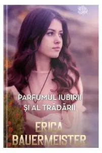 Parfumul iubirii și al trădării de Erica Bauermeister