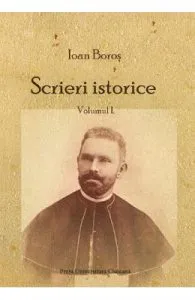 Scrieri istorice Vol.1 de Ioan Boros