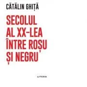 Secolul al 20-lea intre rosu si negru de Catalin Ghita