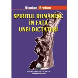 Spiritul romanesc in fata unei dictaturi de Nicolae Breban