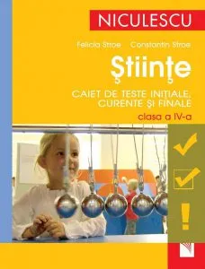Stiinte. Caiet de teste initiale, curente si finale. Clasa a IV-a de Felicia Stroe