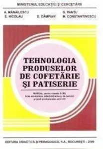 Tehnologia produselor de cofetarie si patiserie pentru clasele a X -a si a XII -a