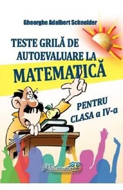 Teste grila de autoevaluare la matematica - Clasa 4 de Gheorghe Adalbert Schneider