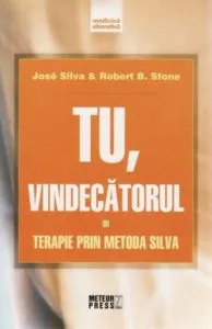Tu, vindecatorul. Terapie prin metoda Silva de Jose Silva