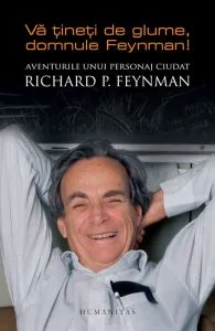 Va tineti de glume, domnule Feynman! Aventurile unui personaj ciudat de Richard P. Feynman