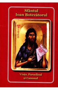 Viata, paraclisul si canonul. Sfantul Ioan Botezatorul