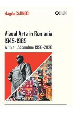 Visual Arts in Romania 1945-1989 with an Addendum 1990-2020