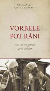 Vorbele pot rani. Cum sa nu gresim prin cuvant de Arhimandrit Vasilios Bacoianis