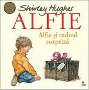 ALFIE. Alfie si cadoul surpriza de Shirley Hughes