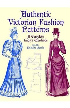 Authentic Victorian Fashion Patterns: A Complete Lady