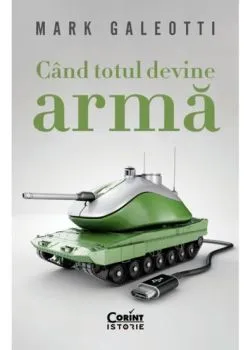 Cand totul devine arma de Mark Galeotti