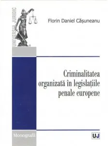 Criminalitatea organizata in legislatiile penale europene de Florin Daniel Casuneanu