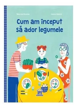 Cum am început să ador legumele de Beatrice Grumler