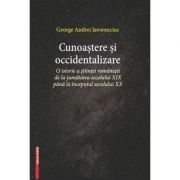 Cunoastere si occidentalizare. O istorie a stiintei romanesti de la jumatatea secolului 19-lea pana la inceputul secolului 20