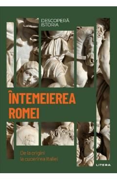 Descopera istoria. Intemeierea Romei. De la origini la cucerirea Italiei