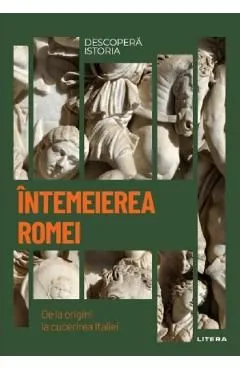 Descopera istoria. Intemeierea Romei. De la origini la cucerirea Italiei de Susana Soler Polo