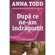Dupa ce ne-am indragostit. Al treilea volum din seria AFTER de Anna Todd