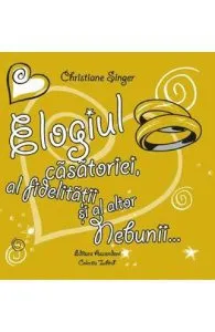 Elogiul casatoriei, al fidelitatii si al altor nebunii... de Christiane Singer