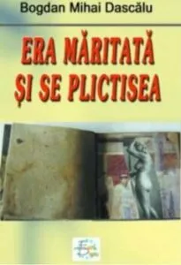 Era maritata si se plicitisea de Bogdan Mihai Dascalu