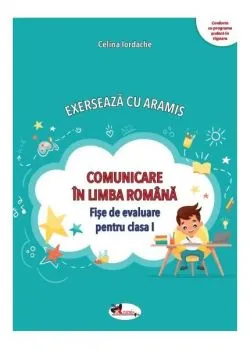 Exersează cu Aramis. Comunicare în limba română. Clasa I de Celina Iordache